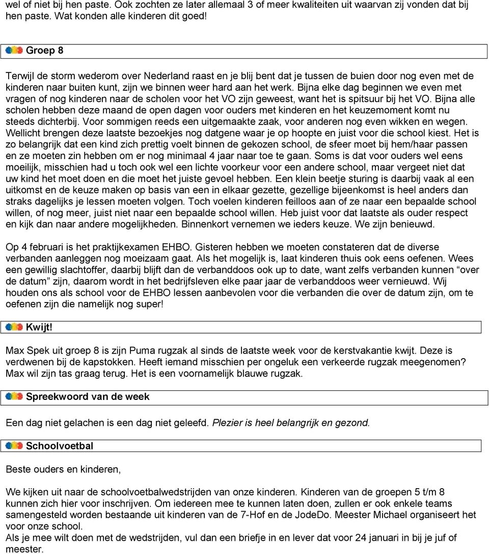 Bijna elke dag beginnen we even met vragen of nog kinderen naar de scholen voor het VO zijn geweest, want het is spitsuur bij het VO.