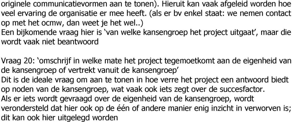 .) Een bijkomende vraag hier is van welke kansengroep het project uitgaat, maar die wordt vaak niet beantwoord Vraag 20: omschrijf in welke mate het project tegemoetkomt aan de eigenheid van de