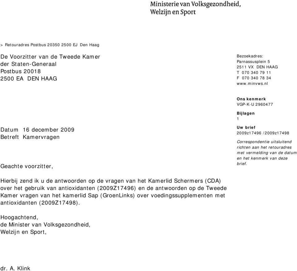 nl Ons kenmerk VGP-K-U 96077 Bijlagen Datum 6 december 009 Betreft Kamervragen Geachte voorzitter, Uw brief 009z796 /009z798 Correspondentie uitsluitend richten aan het retouradres met