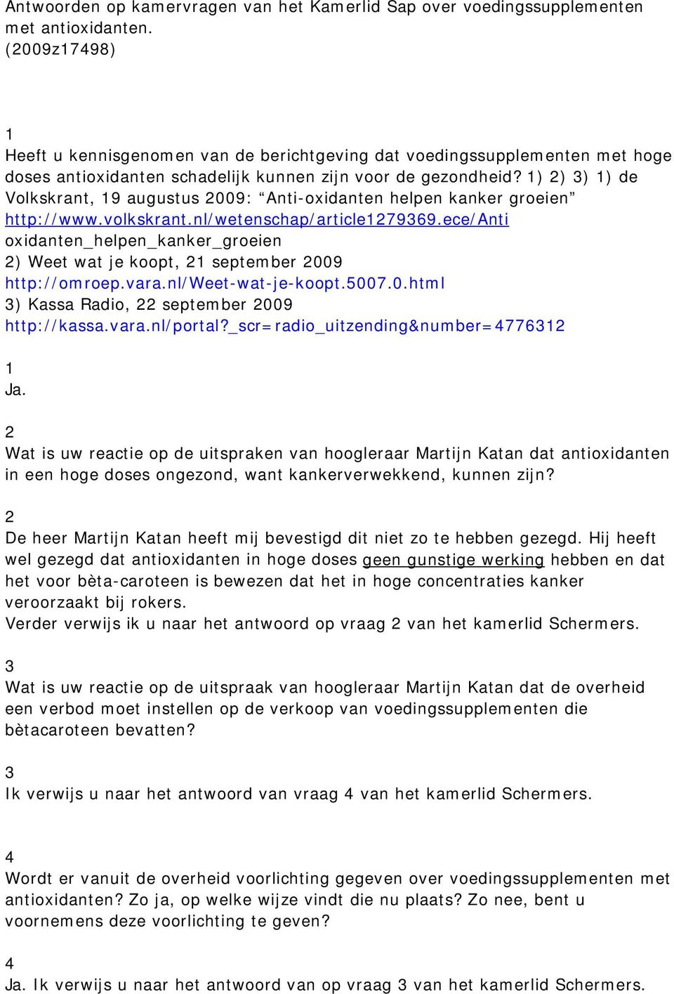) ) ) ) de Volkskrant, 9 augustus 009: Anti-oxidanten helpen kanker groeien http://www.volkskrant.nl/wetenschap/article7969.