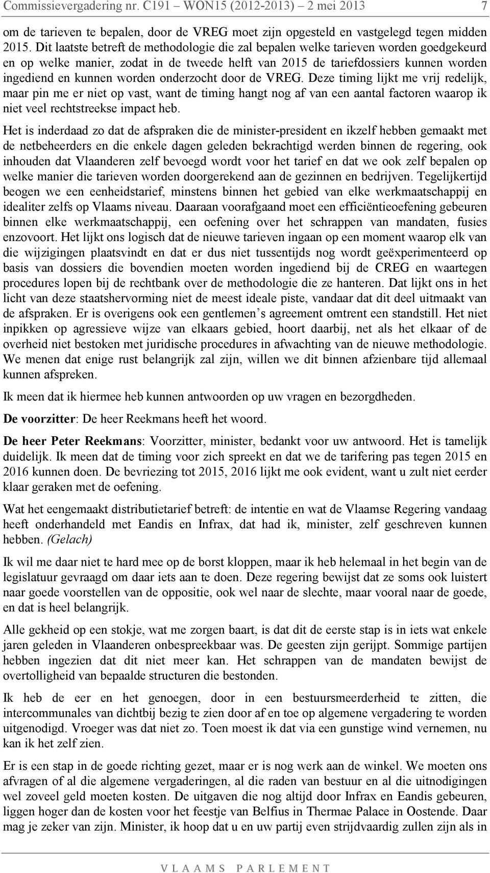 onderzocht door de VREG. Deze timing lijkt me vrij redelijk, maar pin me er niet op vast, want de timing hangt nog af van een aantal factoren waarop ik niet veel rechtstreekse impact heb.