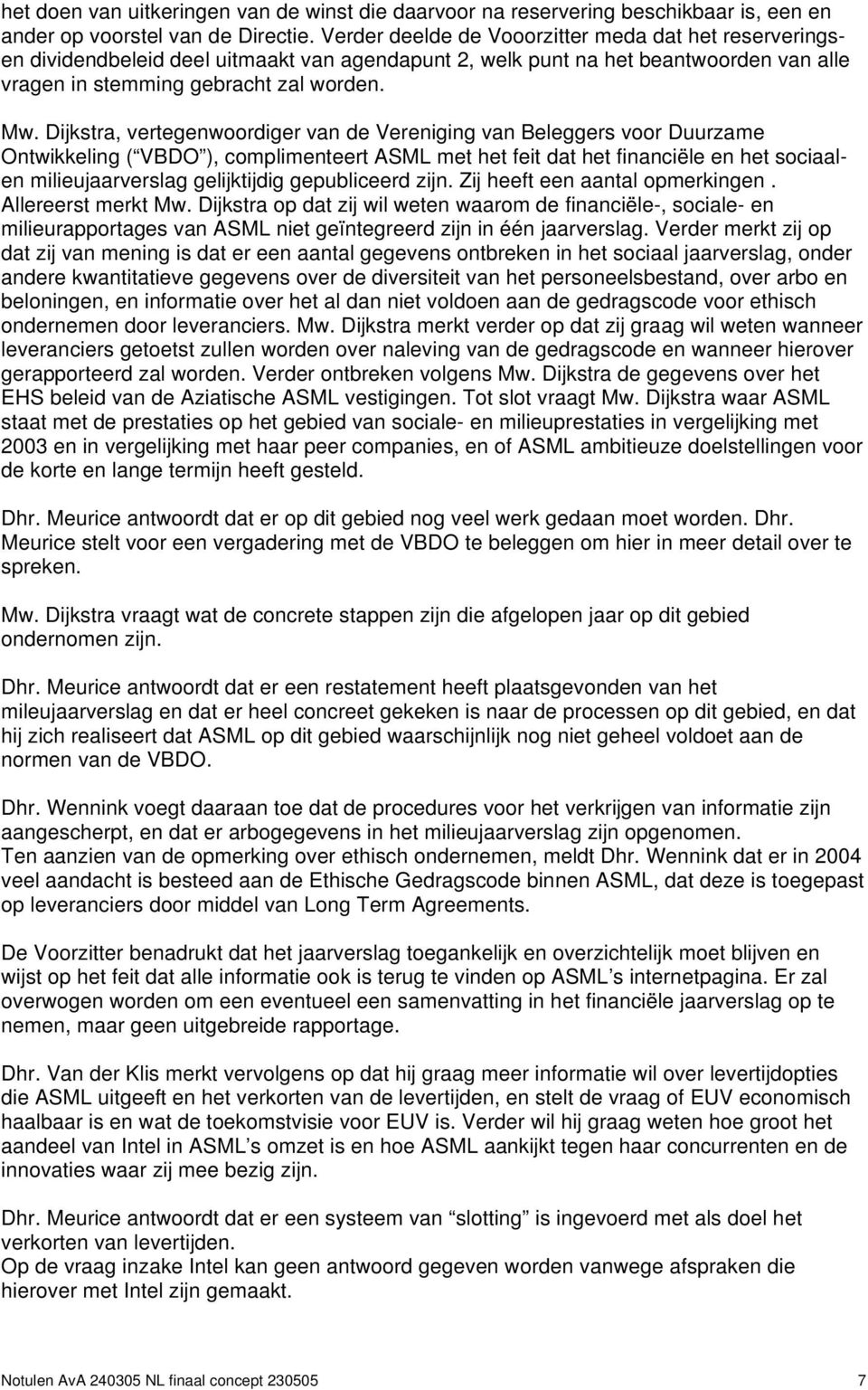 Dijkstra, vertegenwoordiger van de Vereniging van Beleggers voor Duurzame Ontwikkeling ( VBDO ), complimenteert ASML met het feit dat het financiële en het sociaalen milieujaarverslag gelijktijdig