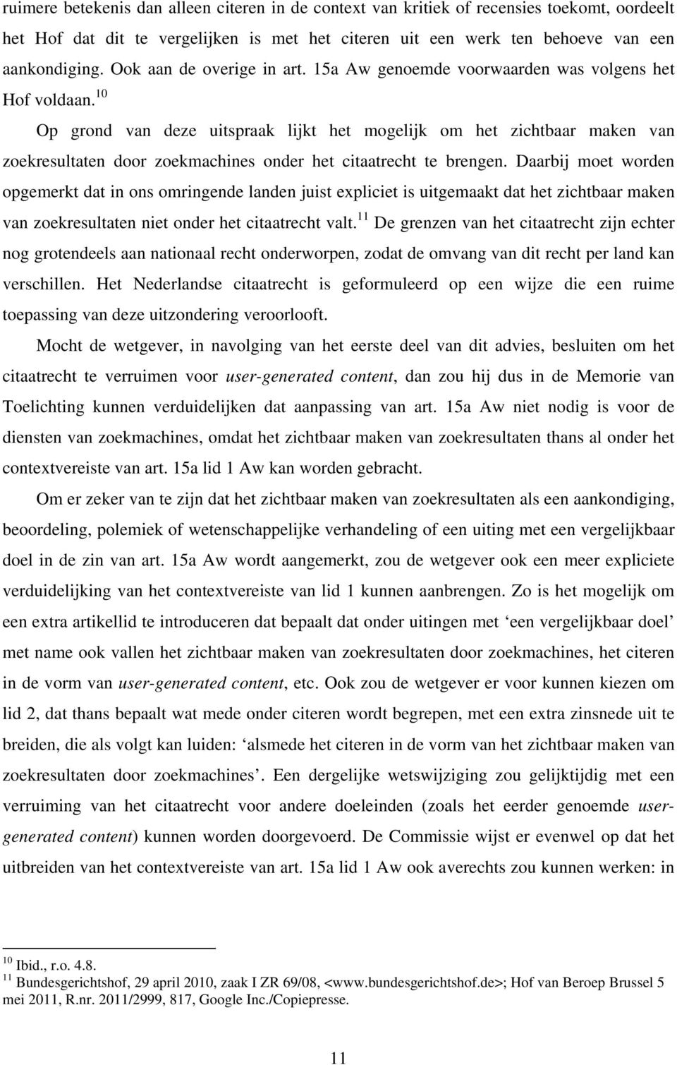 10 Op grond van deze uitspraak lijkt het mogelijk om het zichtbaar maken van zoekresultaten door zoekmachines onder het citaatrecht te brengen.