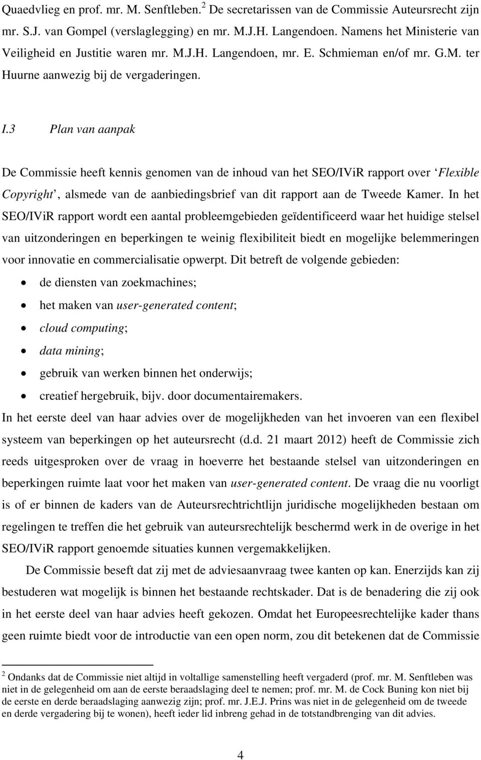 3 Plan van aanpak De Commissie heeft kennis genomen van de inhoud van het SEO/IViR rapport over Flexible Copyright, alsmede van de aanbiedingsbrief van dit rapport aan de Tweede Kamer.