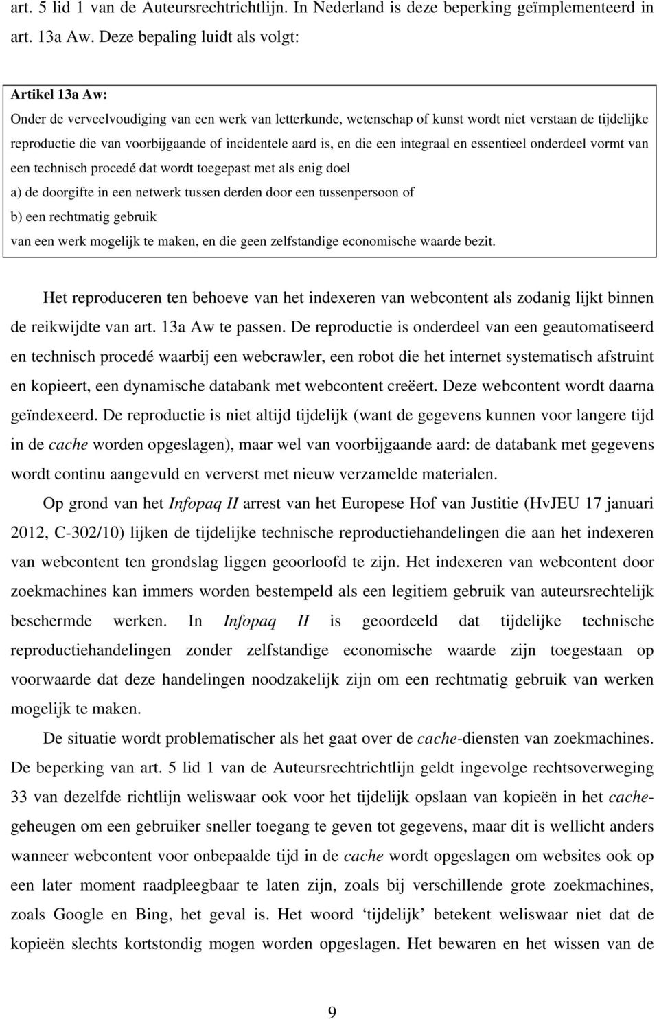 incidentele aard is, en die een integraal en essentieel onderdeel vormt van een technisch procedé dat wordt toegepast met als enig doel a) de doorgifte in een netwerk tussen derden door een