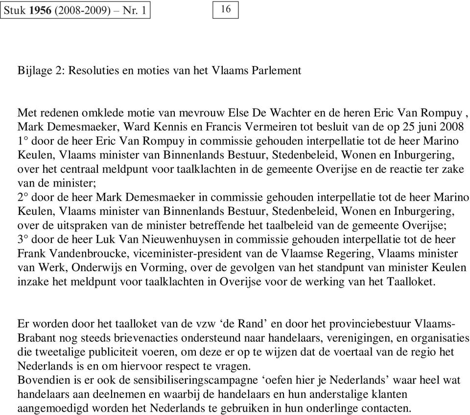 besluit van de op 25 juni 2008 1 door de heer Eric Van Rompuy in commissie gehouden interpellatie tot de heer Marino Keulen, Vlaams minister van Binnenlands Bestuur, Stedenbeleid, Wonen en