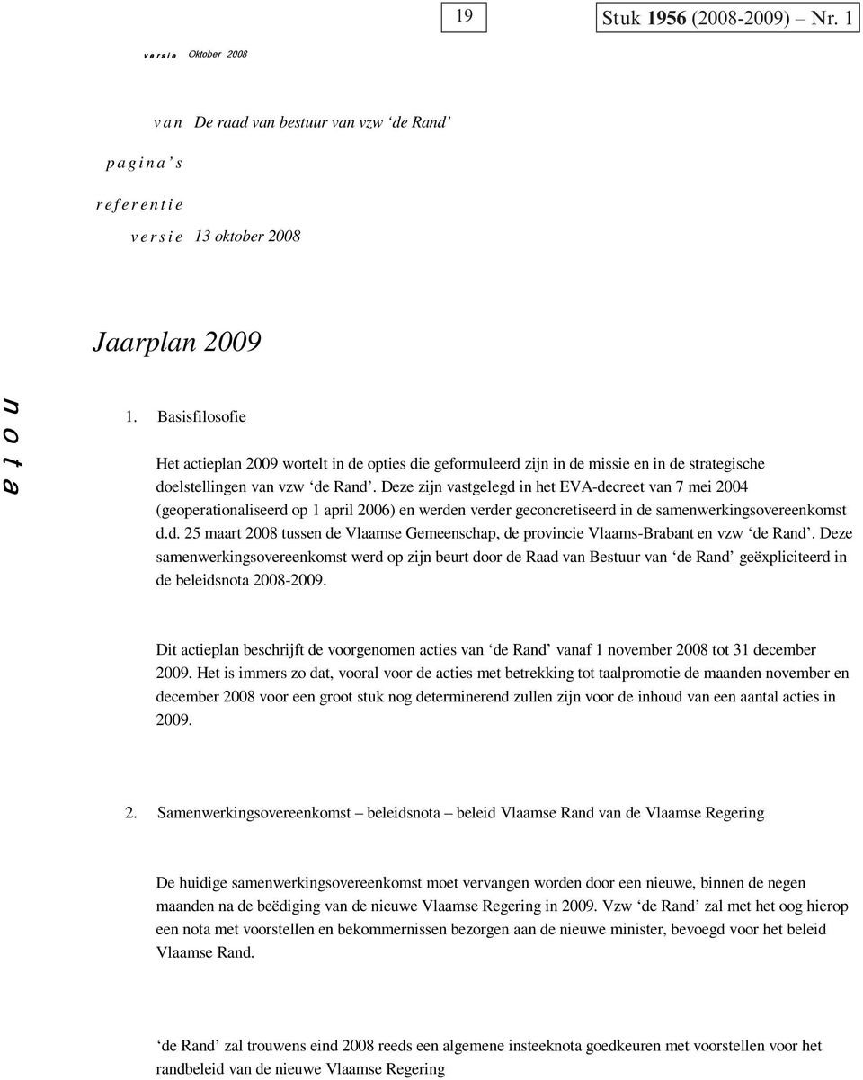 Deze zijn vastgelegd in het EVA-decreet van 7 mei 2004 (geoperationaliseerd op 1 april 2006) en werden verder geconcretiseerd in de samenwerkingsovereenkomst d.d. 25 maart 2008 tussen de Vlaamse Gemeenschap, de provincie Vlaams-Brabant en vzw de Rand.