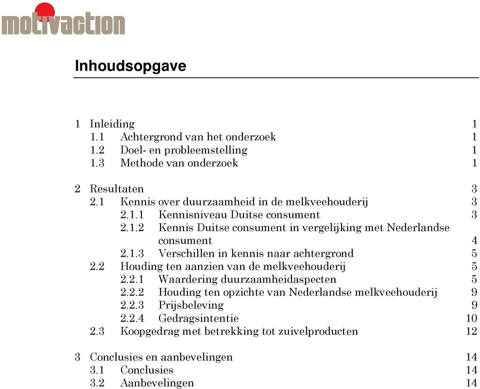 2 Houding ten aanzien van de melkveehouderij 5 2.2.1 Waardering duurzaamheidaspecten 5 2.2.2 Houding ten opzichte van Nederlandse melkveehouderij 9 2.2.3 Prijsbeleving 9 2.