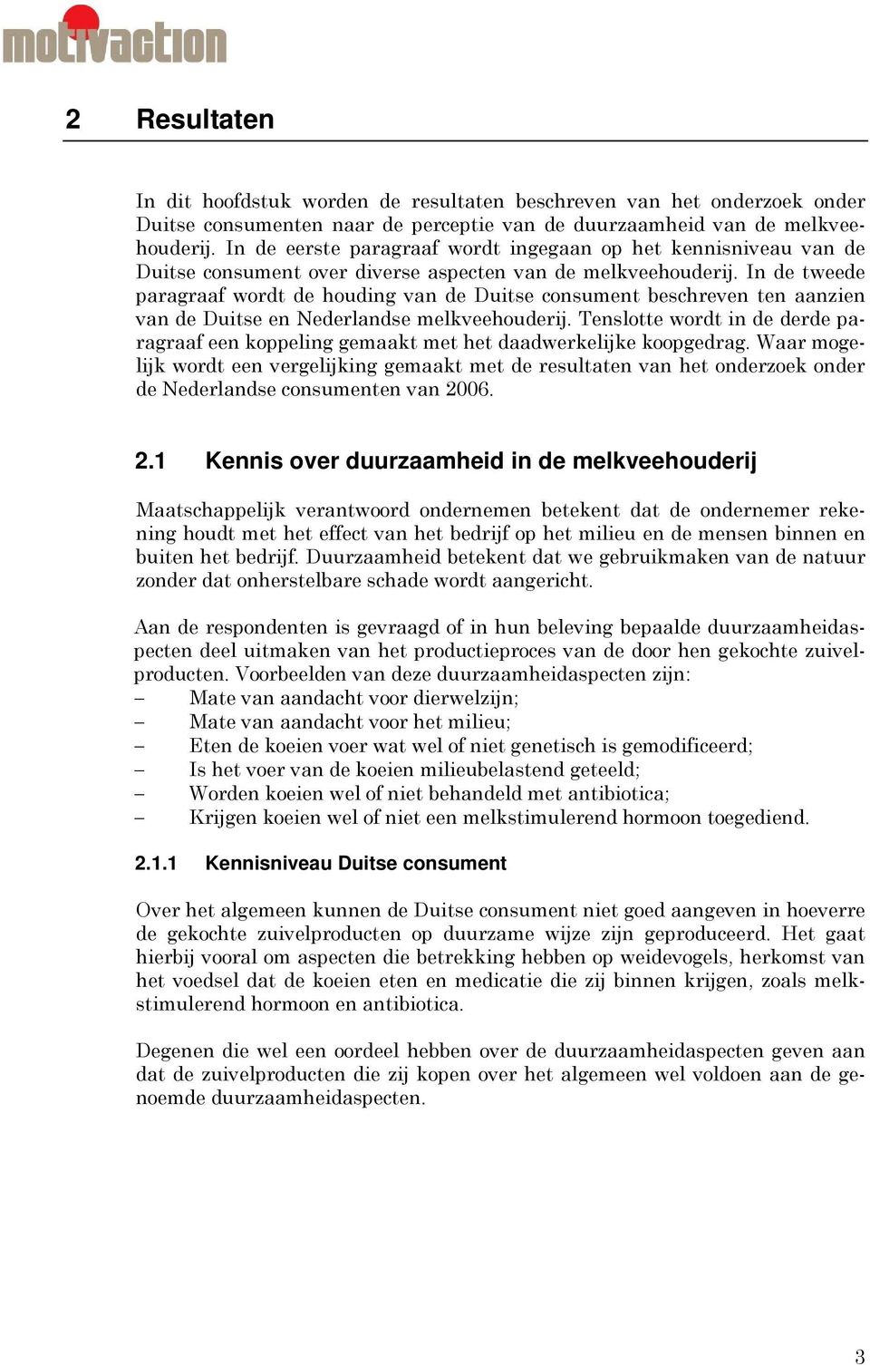 In de tweede paragraaf wordt de houding van de Duitse consument beschreven ten aanzien van de Duitse en Nederlandse melkveehouderij.