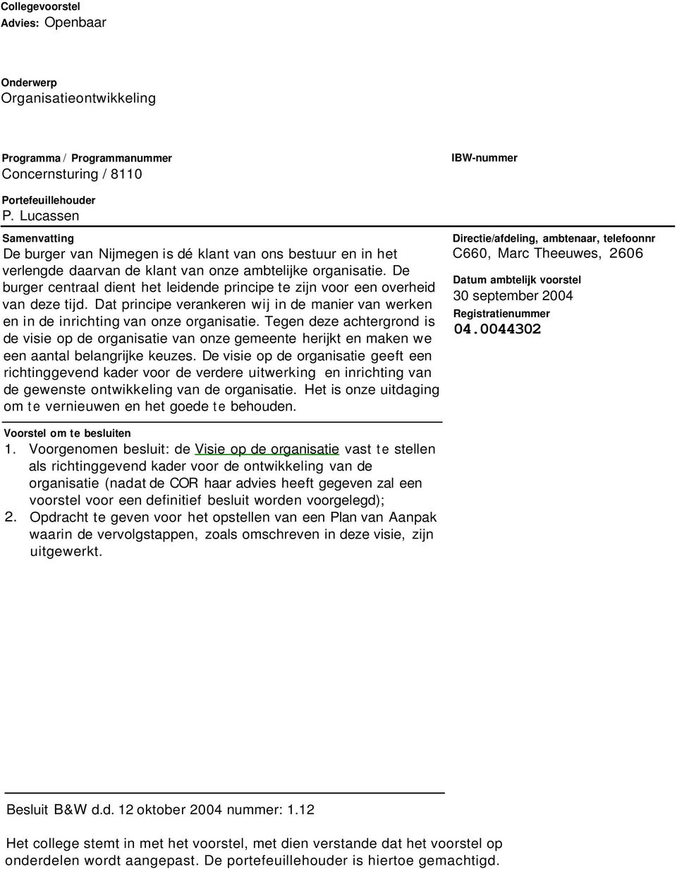 organisatie. De Datum ambtelijk voorstel burger centraal dient het leidende principe te zijn voor een overheid 30 september 2004 van deze tijd.