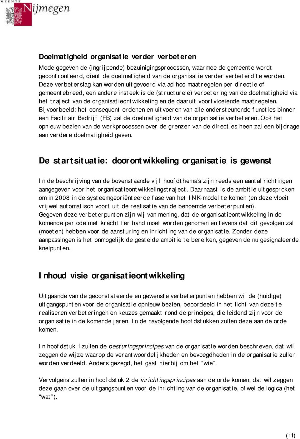 Deze verbeterslag kan worden uitgevoerd via ad hoc maatregelen per directie of gemeentebreed, een andere insteek is de (structurele) verbetering van de doelmatigheid via het traject van de