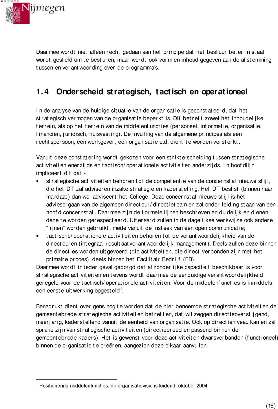 4 Onderscheid strategisch, tactisch en operationeel In de analyse van de huidige situatie van de organisatie is geconstateerd, dat het strategisch vermogen van de organisatie beperkt is.