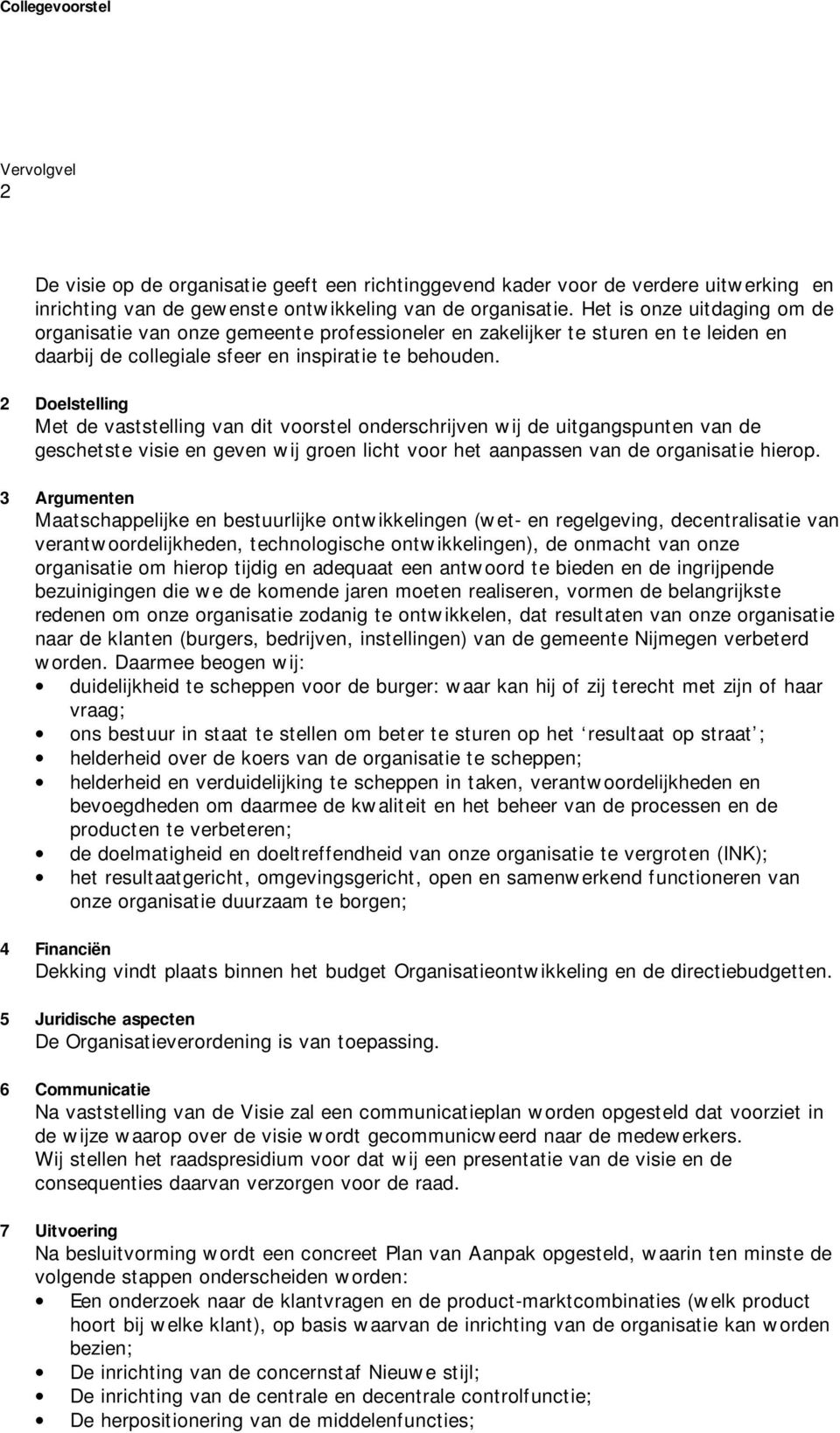 2 Doelstelling Met de vaststelling van dit voorstel onderschrijven wij de uitgangspunten van de geschetste visie en geven wij groen licht voor het aanpassen van de organisatie hierop.