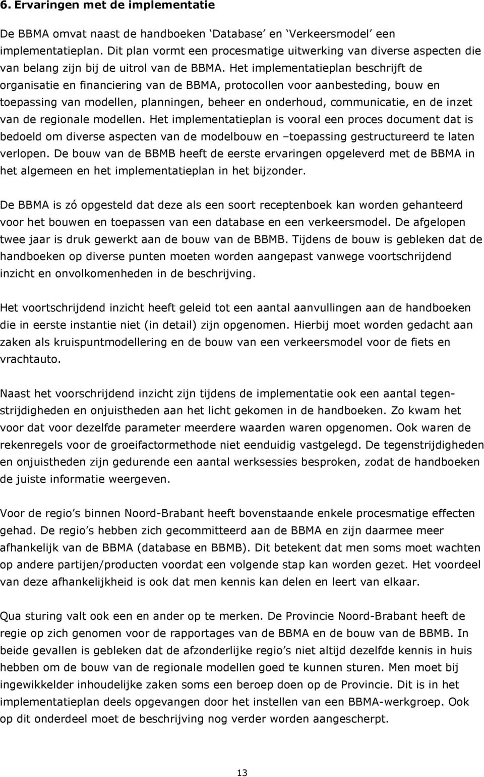 Het implementatieplan beschrijft de organisatie en financiering van de BBMA, protocollen voor aanbesteding, bouw en toepassing van modellen, planningen, beheer en onderhoud, communicatie, en de inzet