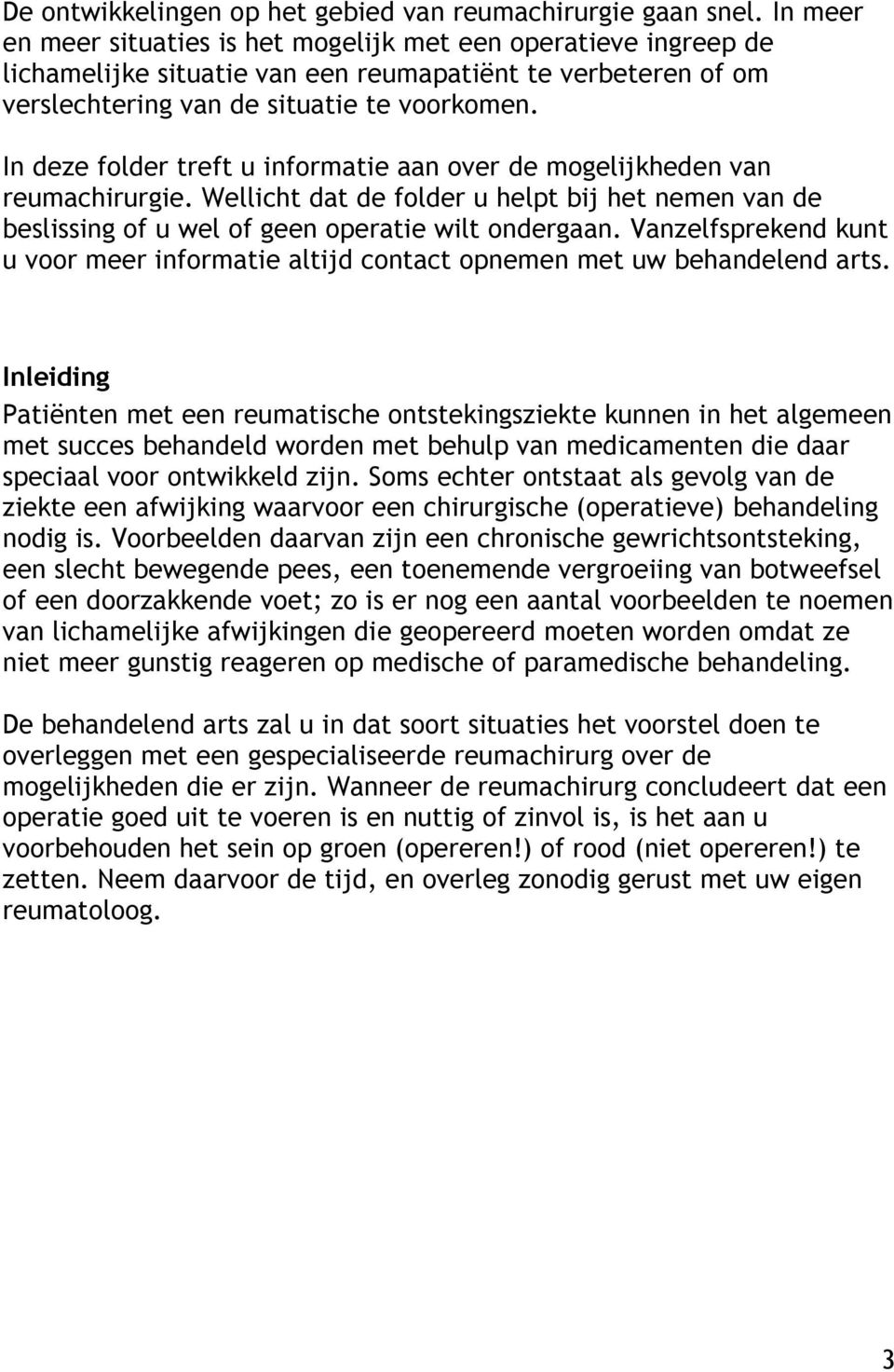 In deze folder treft u informatie aan over de mogelijkheden van reumachirurgie. Wellicht dat de folder u helpt bij het nemen van de beslissing of u wel of geen operatie wilt ondergaan.