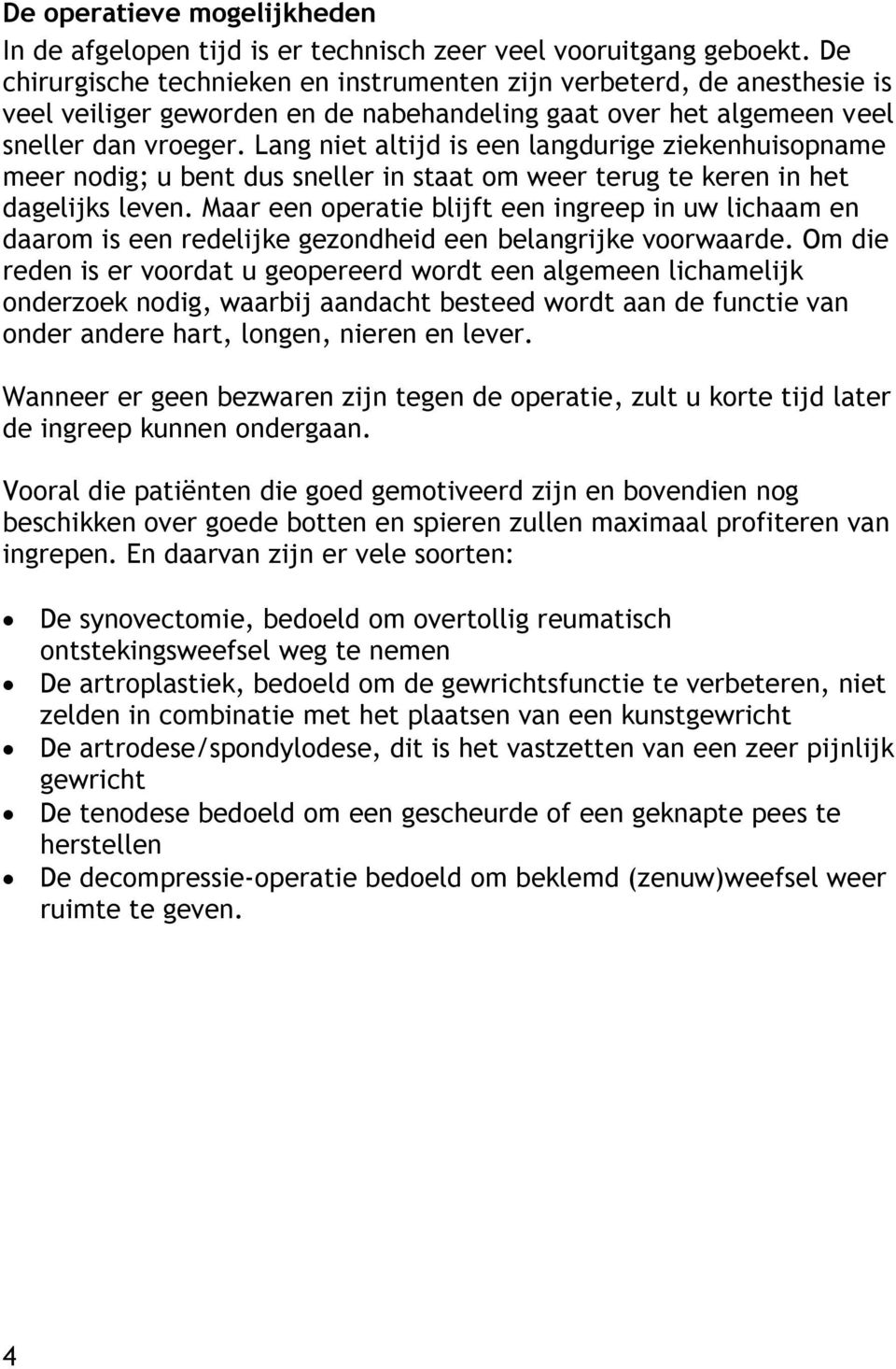 Lang niet altijd is een langdurige ziekenhuisopname meer nodig; u bent dus sneller in staat om weer terug te keren in het dagelijks leven.