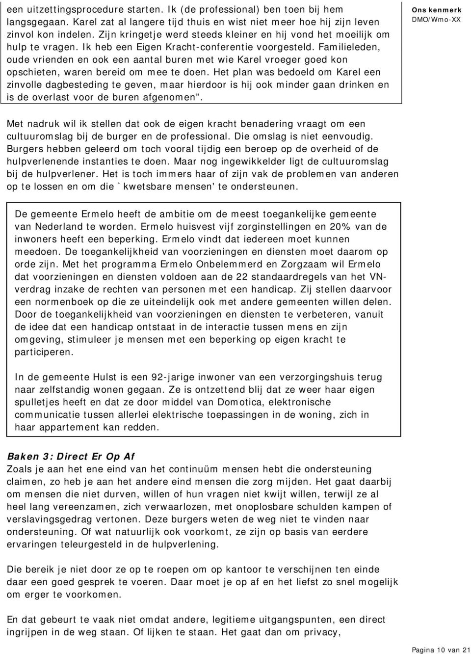 Familieleden, oude vrienden en ook een aantal buren met wie Karel vroeger goed kon opschieten, waren bereid om mee te doen.