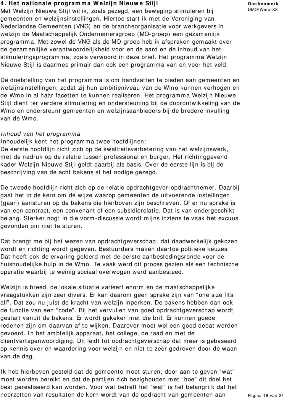 Met zowel de VNG als de MO-groep heb ik afspraken gemaakt over de gezamenlijke verantwoordelijkheid voor en de aard en de inhoud van het stimuleringsprogramma, zoals verwoord in deze brief.