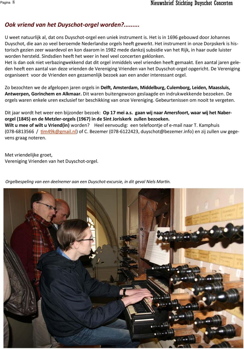 Het instrument in onze Dorpskerk is historisch gezien zeer waardevol en kon daarom in 1982 mede dankzij subsidie van het Rijk, in haar oude luister worden hersteld.