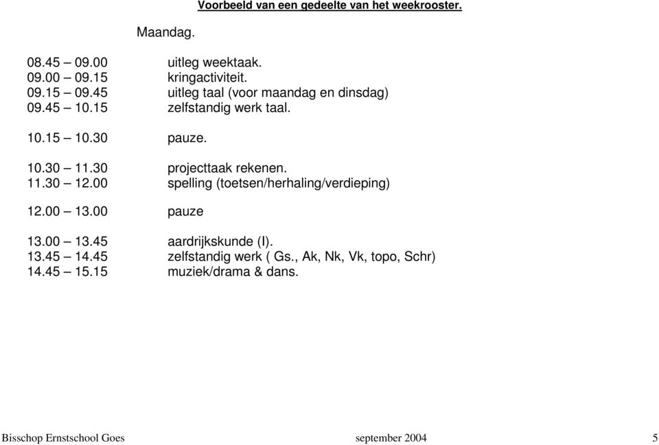 30 projecttaak rekenen. 11.30 12.00 spelling (toetsen/herhaling/verdieping) 12.00 13.00 pauze 13.00 13.45 aardrijkskunde (I).