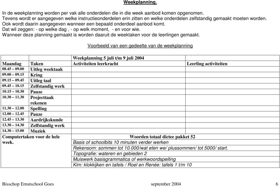 Dat wil zeggen: - op welke dag, - op welk moment, - en voor wie. Wanneer deze planning gemaakt is worden daaruit de weektaken voor de leerlingen gemaakt.