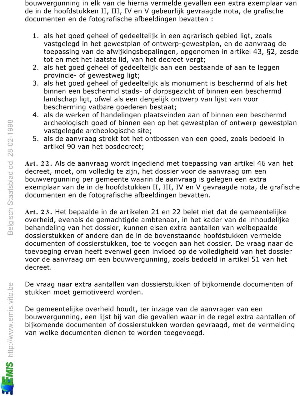 als het goed geheel of gedeeltelijk in een agrarisch gebied ligt, zoals vastgelegd in het gewestplan of ontwerp-gewestplan, en de aanvraag de toepassing van de afwijkingsbepalingen, opgenomen in