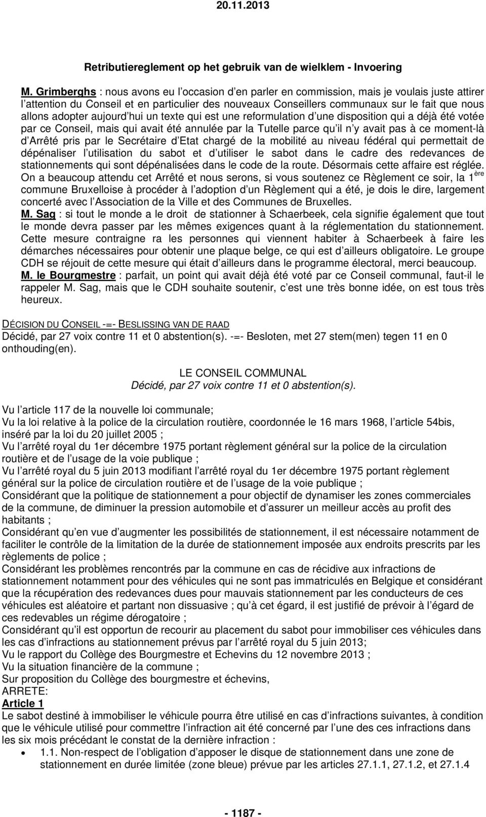 adopter aujourd hui un texte qui est une reformulation d une disposition qui a déjà été votée par ce Conseil, mais qui avait été annulée par la Tutelle parce qu il n y avait pas à ce moment-là d