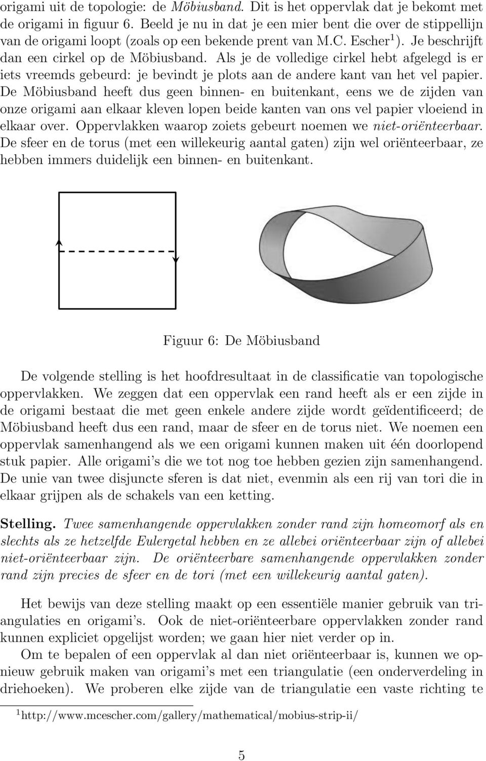 Als je de volledige cirkel hebt afgelegd is er iets vreemds gebeurd: je bevindt je plots aan de andere kant van het vel papier.