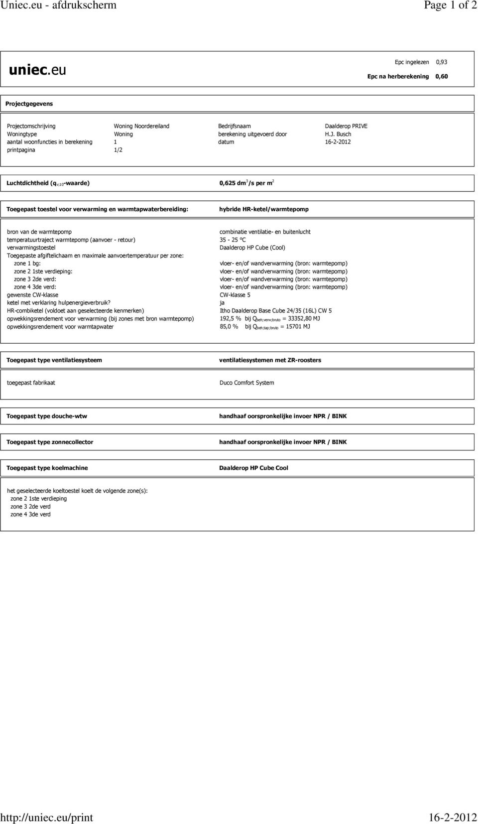 Busch aantal woonfuncties in berekening 1 datum 16-2-2012 printpagina 1/2 Luchtdichtheid (qv;10-waarde) 0,625 dm 3 /s per m 2 Toegepast toestel voor verwarming en warmtapwaterbereiding: hybride