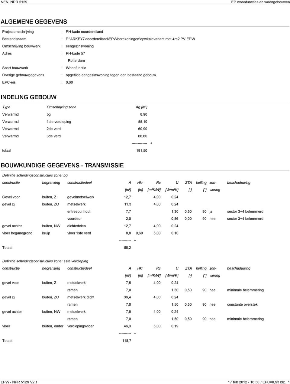 EPC-eis : 0,60 INDELING GEBOUW Type Omschrijving zone Ag [m²] Verwarmd bg 8,90 Verwarmd 1ste verdieping 55,10 Verwarmd 2de verd 60,90 Verwarmd 3de verd 66,60 ------------- + totaal 191,50 BOUWKUNDIGE