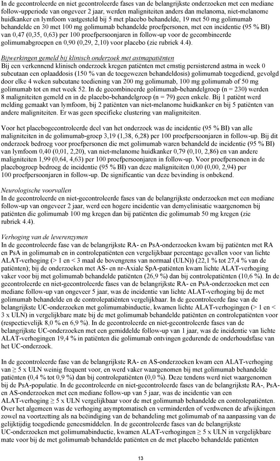 0,63) per 100 proefpersoonjaren in follow-up voor de gecombineerde golimumabgroepen en 0,90 (0,29, 2,10) voor placebo (zie rubriek 4.4).