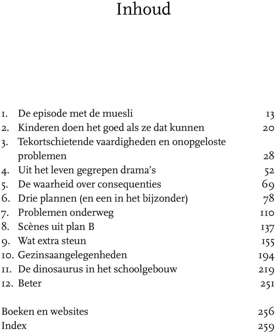 De waarheid over consequenties 69 6. Drie plannen (en een in het bijzonder) 78 7. Problemen onderweg 110 8.