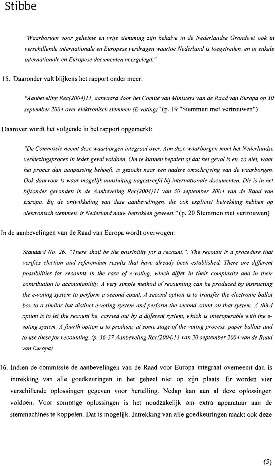 Daaronder valt blijkens het rapport onder meer: "Aanbeveling Rec(2004) 11, aanvaard door het Comité van Ministers van de Raad van Europa op 30 september 2004 over elektronisch stemmen (E-voting)" (p.