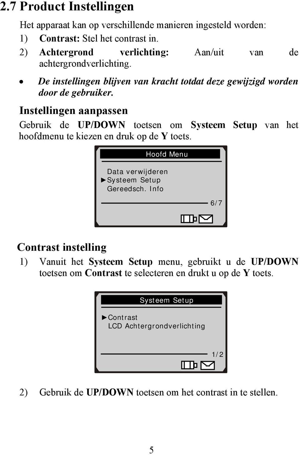 Instellingen aanpassen Gebruik de UP/DOWN toetsen om Systeem Setup van het hoofdmenu te kiezen en druk op de Y toets. Hoofd Menu Data verwijderen Systeem Setup Gereedsch.