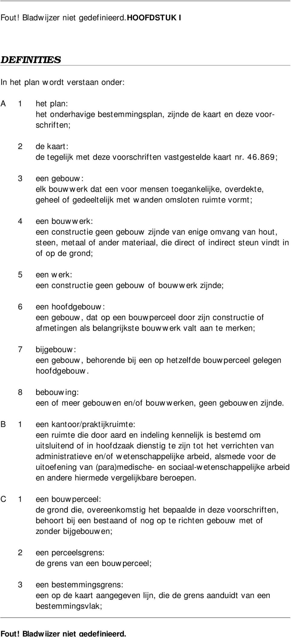 869; 3 een gebouw: elk bouwwerk dat een voor mensen toegankelijke, overdekte, geheel of gedeeltelijk met wanden omsloten ruimte vormt; 4 een bouwwerk: een constructie geen gebouw zijnde van enige