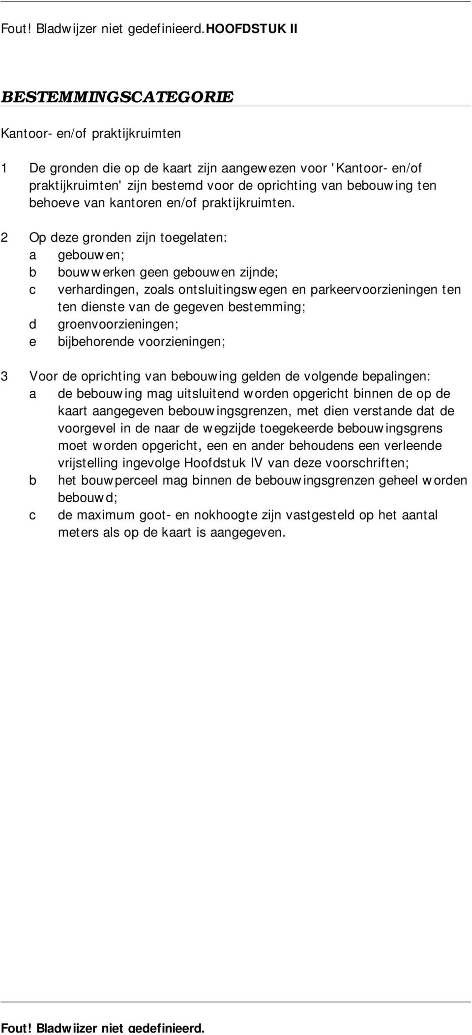 2 Op deze gronden zijn toegelaten: a gebouwen; b bouwwerken geen gebouwen zijnde; c verhardingen, zoals ontsluitingswegen en parkeervoorzieningen ten ten dienste van de gegeven bestemming; d