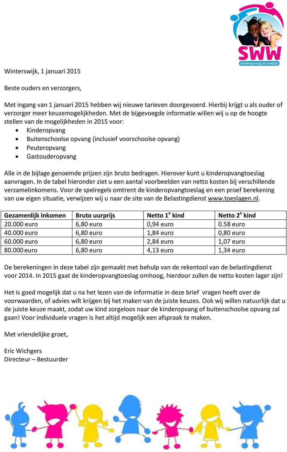 in de bijlage genoemde prijzen zijn bruto bedragen. Hierover kunt u kinderopvangtoeslag aanvragen.