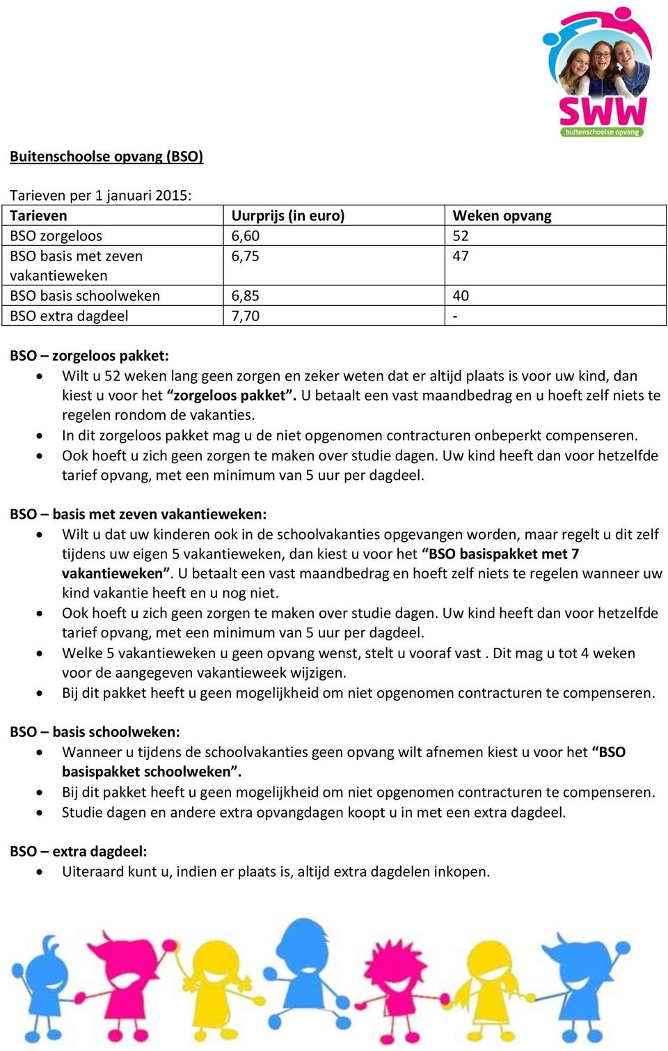 U betaalt een vast maandbedrag en u hoeft zelf niets te regelen rondom de vakanties. In dit zorgeloos pakket mag u de niet opgenomen contracturen onbeperkt compenseren.