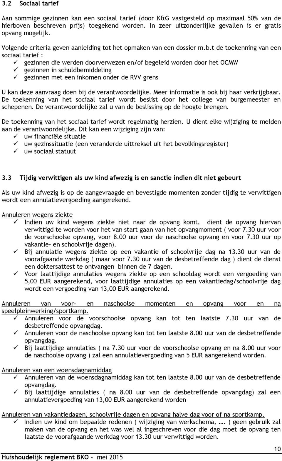 t de toekenning van een sociaal tarief : gezinnen die werden doorverwezen en/of begeleid worden door het OCMW gezinnen in schuldbemiddeling gezinnen met een inkomen onder de RVV grens U kan deze