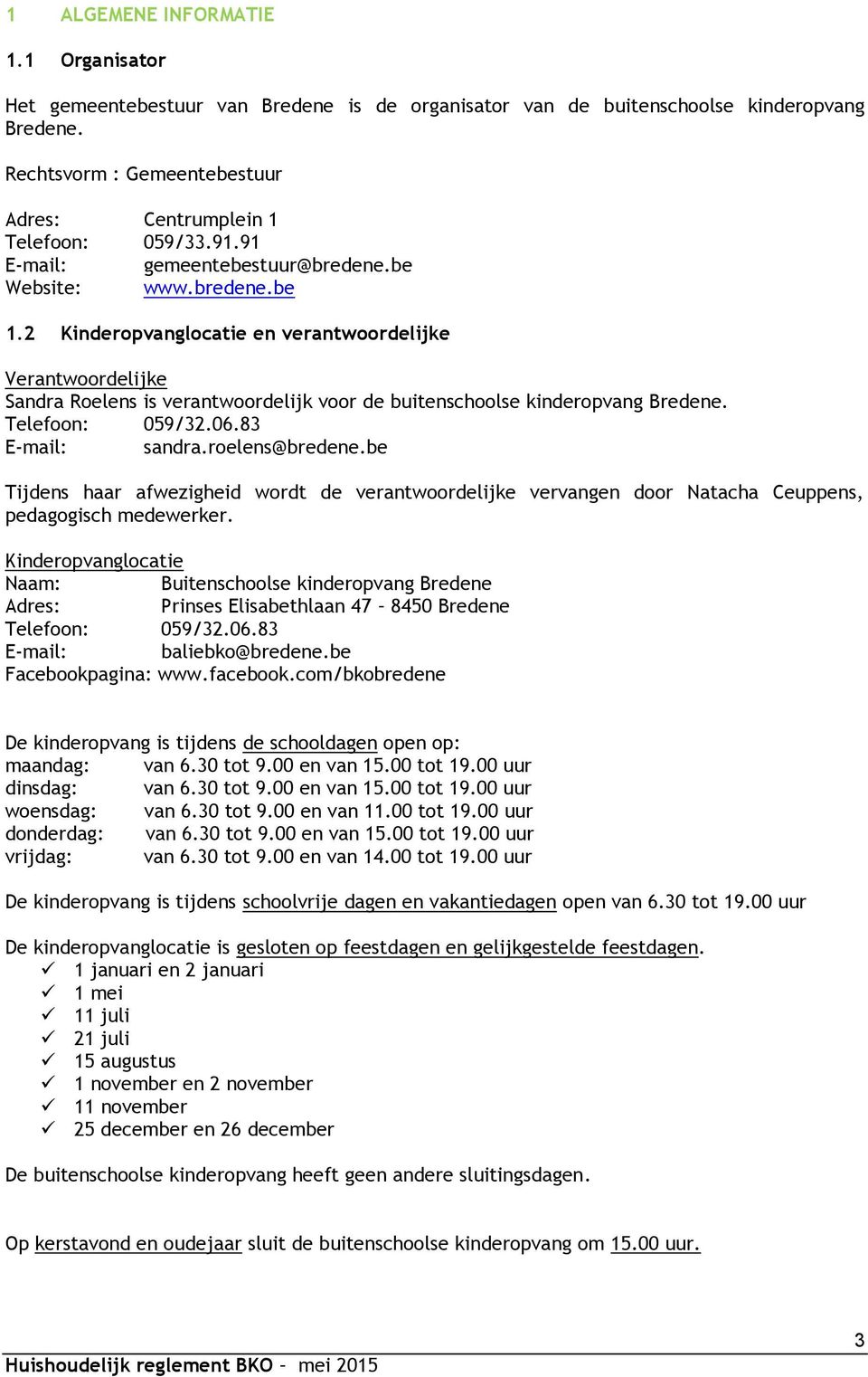 2 Kinderopvanglocatie en verantwoordelijke Verantwoordelijke Sandra Roelens is verantwoordelijk voor de buitenschoolse kinderopvang Bredene. Telefoon: 059/32.06.83 E-mail: sandra.roelens@bredene.