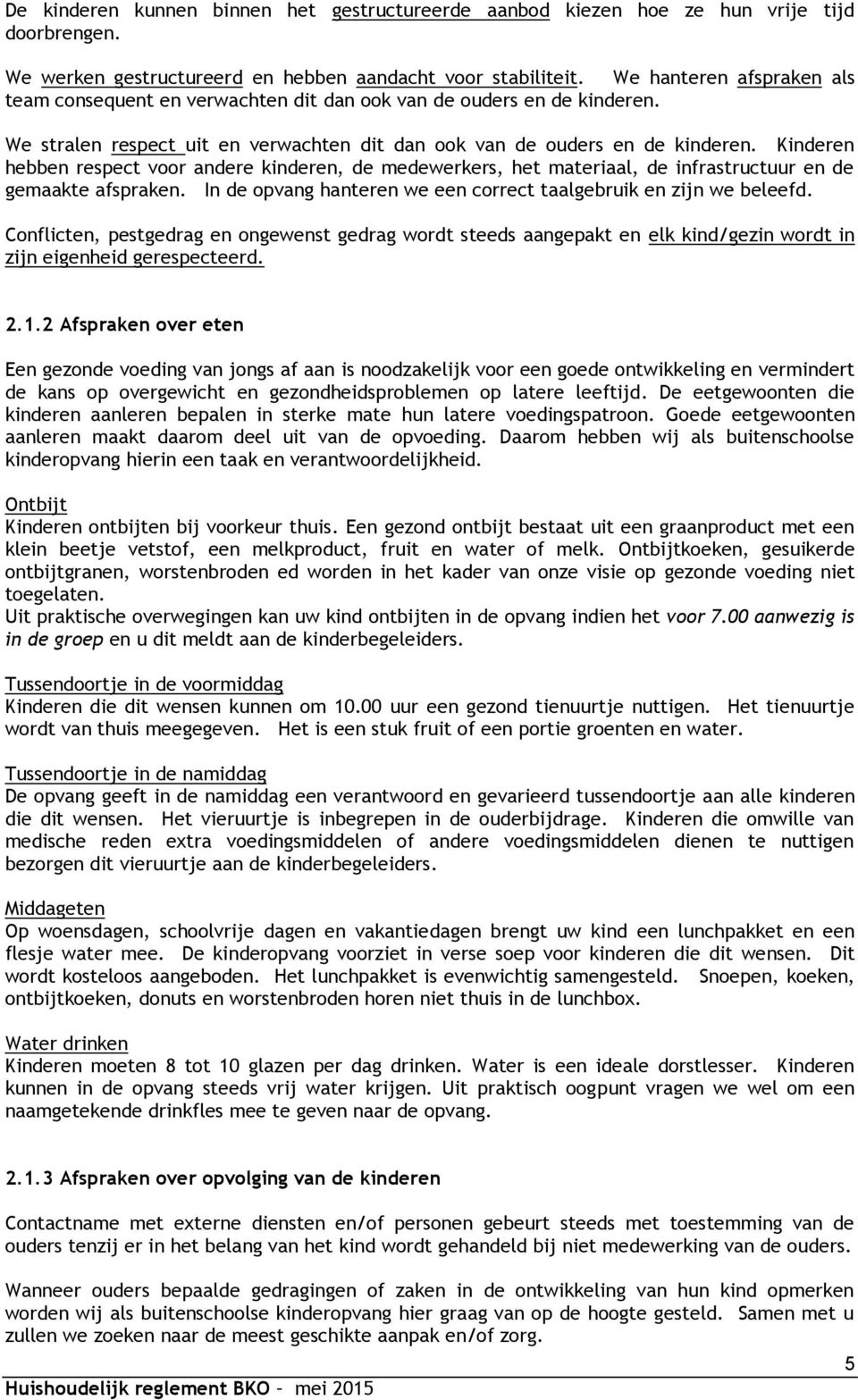 Kinderen hebben respect voor andere kinderen, de medewerkers, het materiaal, de infrastructuur en de gemaakte afspraken. In de opvang hanteren we een correct taalgebruik en zijn we beleefd.