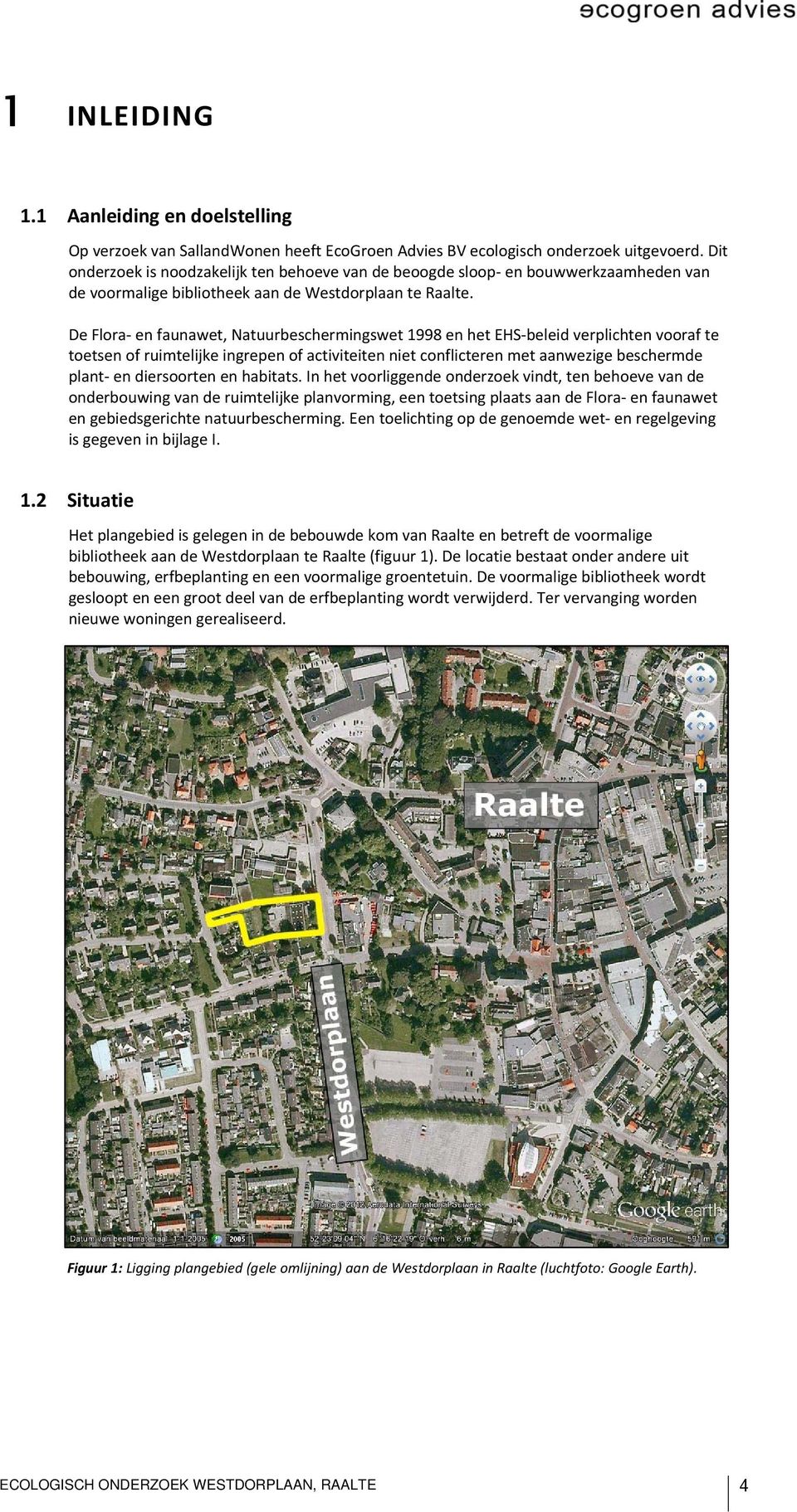 De Flora en faunawet, Natuurbeschermingswet 1998 en het EHS beleid verplichten vooraf te toetsen of ruimtelijke ingrepen of activiteiten niet conflicteren met aanwezige beschermde plant en