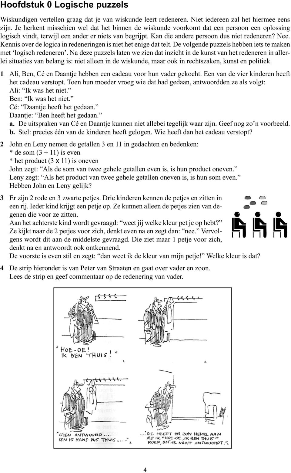 Kennis over de logica in redeneringen is niet het enige dat telt. De volgende puzzels hebben iets te maken met logisch redeneren.