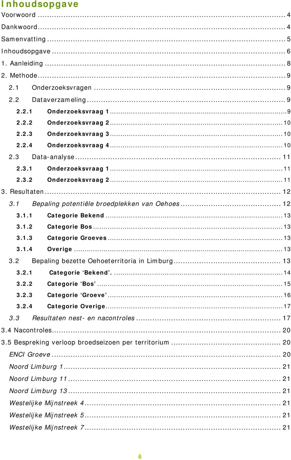 1 Bepaling potentiële broedplekken van Oehoes... 12 3.1.1 Categorie Bekend...13 3.1.2 Categorie Bos...13 3.1.3 Categorie Groeves...13 3.1.4 Overige...13 3.2 Bepaling bezette Oehoeterritoria in Limburg.
