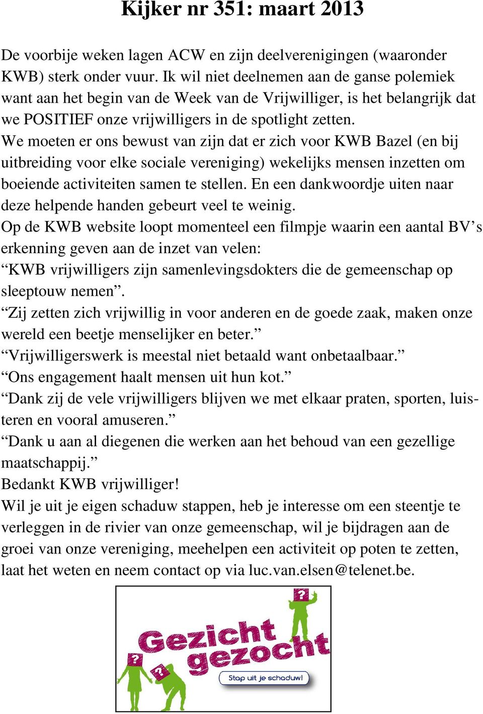 We moeten er ons bewust van zijn dat er zich voor KWB Bazel (en bij uitbreiding voor elke sociale vereniging) wekelijks mensen inzetten om boeiende activiteiten samen te stellen.