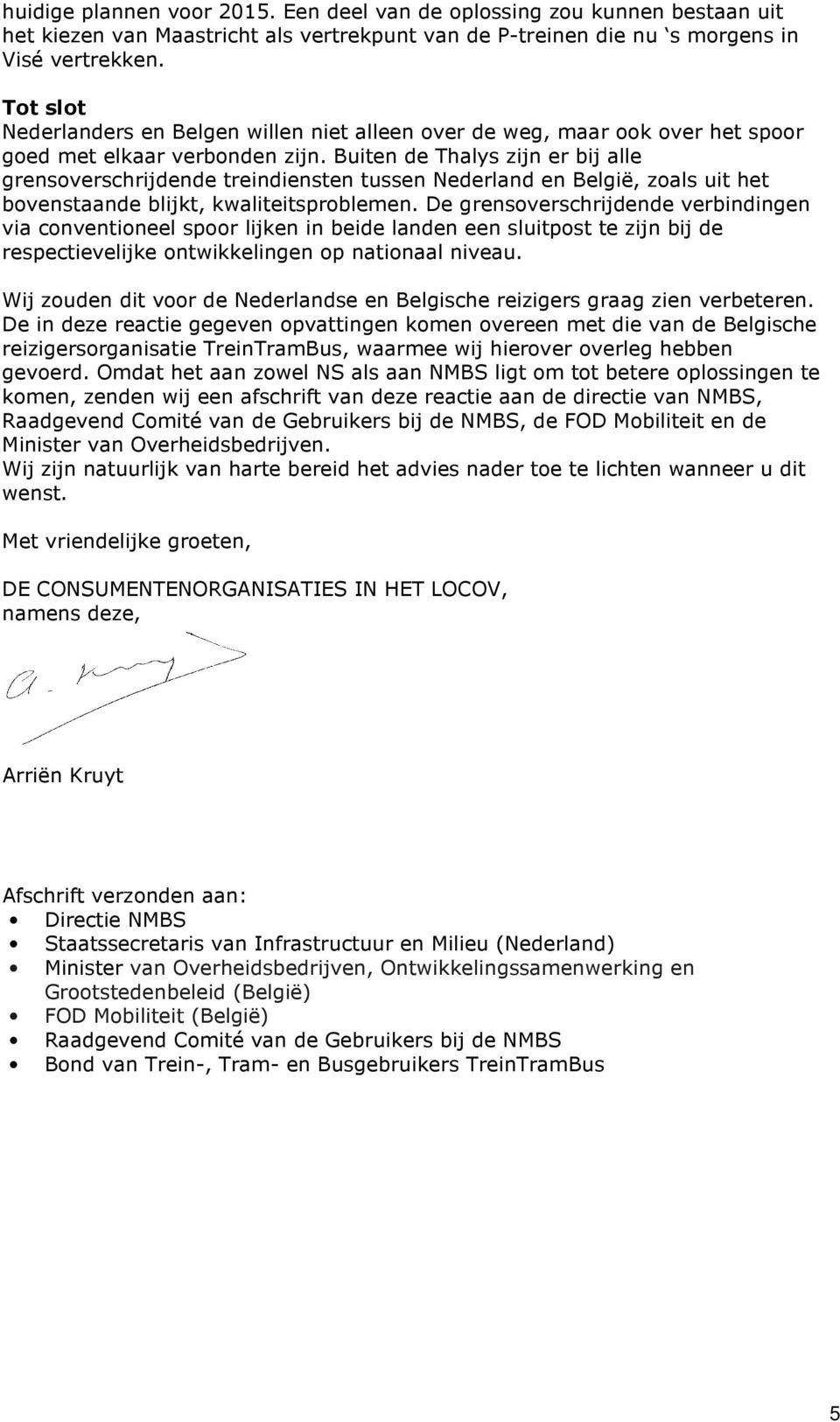 Buiten de Thalys zijn er bij alle grensoverschrijdende treindiensten tussen Nederland en België, zoals uit het bovenstaande blijkt, kwaliteitsproblemen.