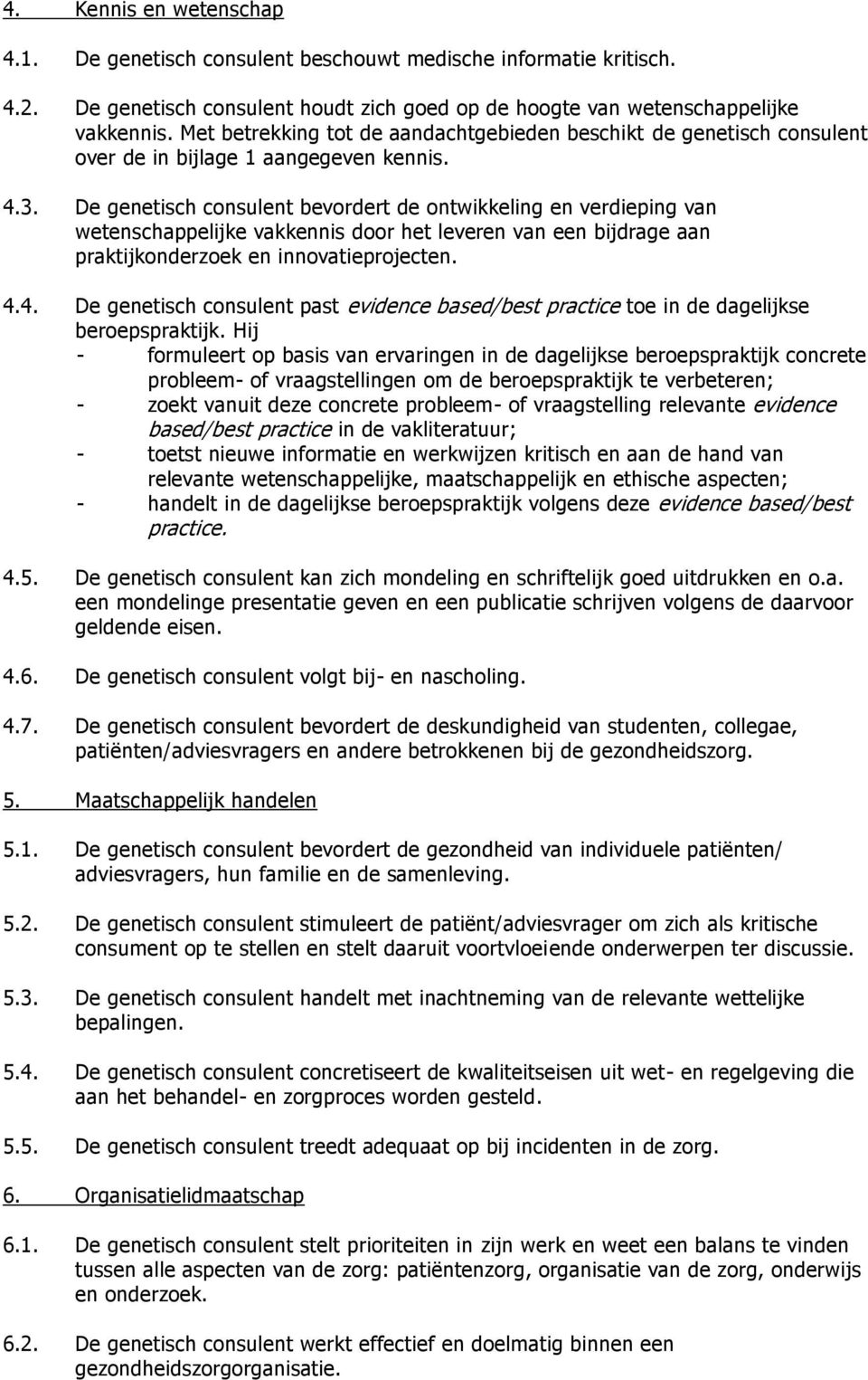 De genetisch consulent bevordert de ontwikkeling en verdieping van wetenschappelijke vakkennis door het leveren van een bijdrage aan praktijkonderzoek en innovatieprojecten. 4.