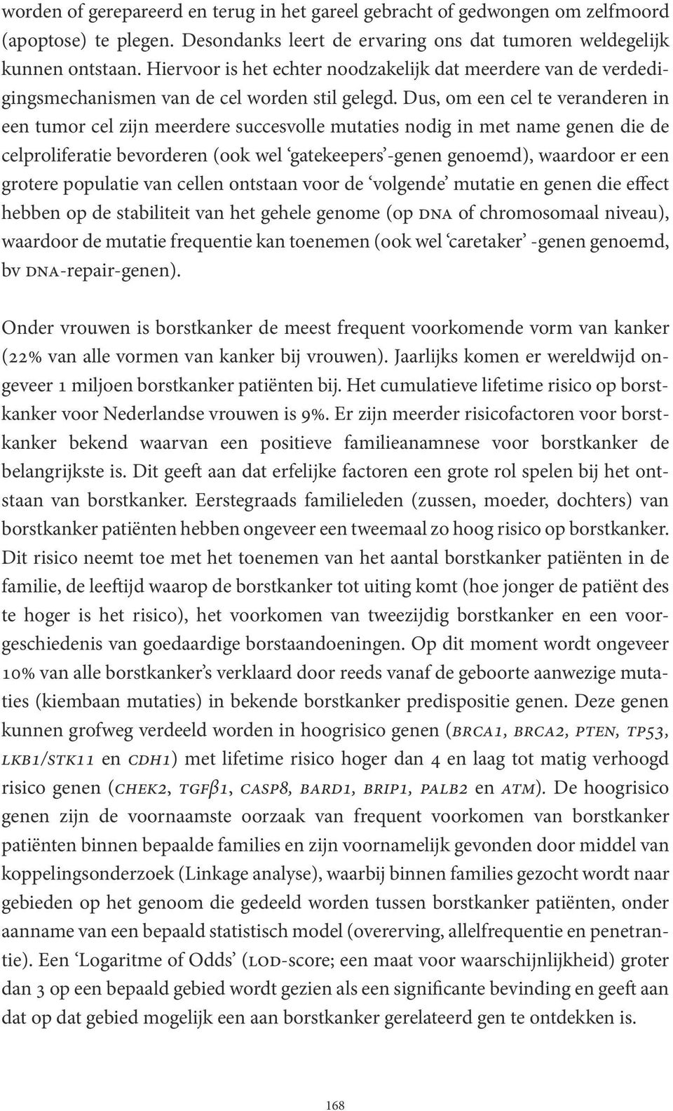 Dus, om een cel te veranderen in een tumor cel zijn meerdere succesvolle mutaties nodig in met name genen die de celproliferatie bevorderen (ook wel gatekeepers -genen genoemd), waardoor er een