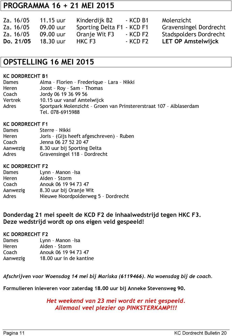 15 uur vanaf Amtelwijck Adres Sportpark Molenzicht Groen van Prinstererstraat 107 Alblaserdam Tel.