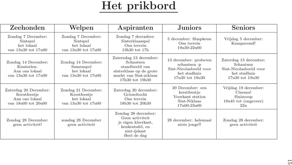 Aan ons lokaal van 13u30 tot 17u00 Zondag 14 December: Samenspel het lokaal van 13u30 tot 17u00 Zateredag 13 december: Schaatsen standbeeld van sinterklaas op de grote markt van Sint-niklaas 17h30